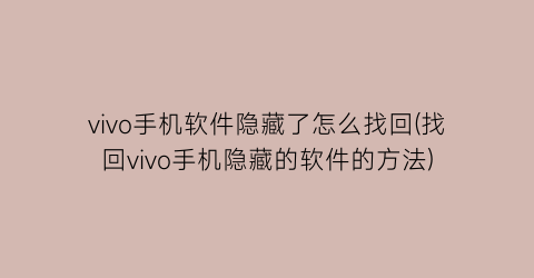 “vivo手机软件隐藏了怎么找回(找回vivo手机隐藏的软件的方法)