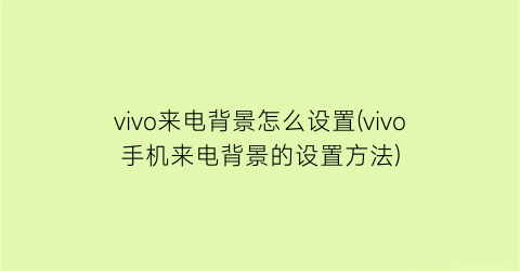 “vivo来电背景怎么设置(vivo手机来电背景的设置方法)