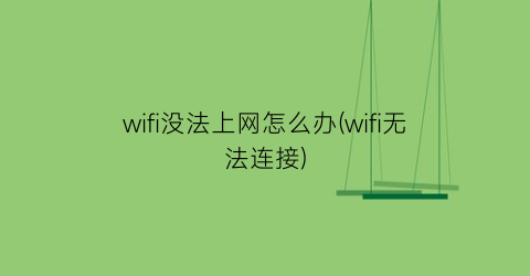 wifi没法上网怎么办(wifi无法连接)