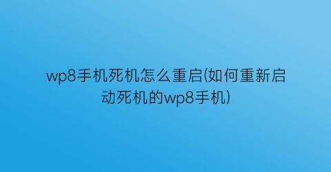 “wp8手机死机怎么重启(如何重新启动死机的wp8手机)