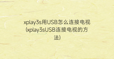 xplay3s用USB怎么连接电视(xplay3sUSB连接电视的方法)