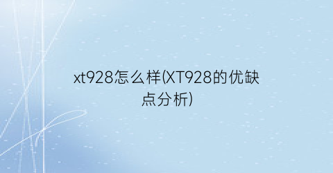 “xt928怎么样(XT928的优缺点分析)