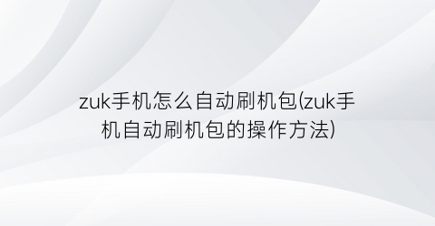 “zuk手机怎么自动刷机包(zuk手机自动刷机包的操作方法)