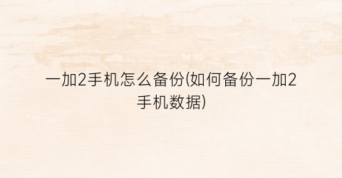 一加2手机怎么备份(如何备份一加2手机数据)