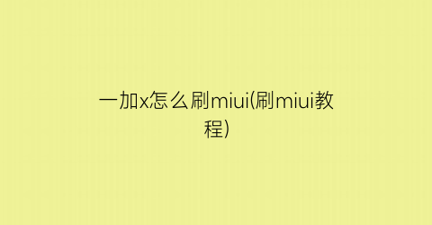 一加x怎么刷miui(刷miui教程)
