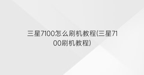 三星7100怎么刷机教程(三星7100刷机教程)