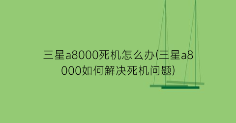 三星a8000死机怎么办(三星a8000如何解决死机问题)