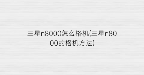 三星n8000怎么格机(三星n8000的格机方法)