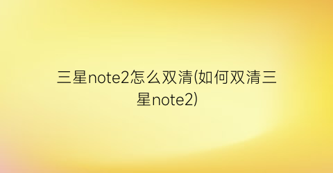 “三星note2怎么双清(如何双清三星note2)