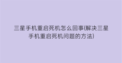 三星手机重启死机怎么回事(解决三星手机重启死机问题的方法)