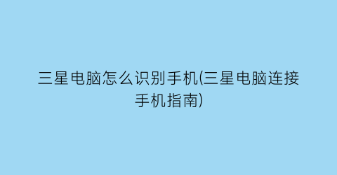 三星电脑怎么识别手机(三星电脑连接手机指南)