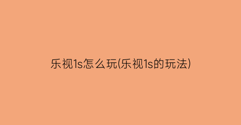 “乐视1s怎么玩(乐视1s的玩法)