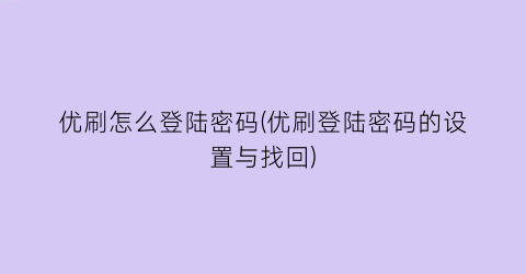 优刷怎么登陆密码(优刷登陆密码的设置与找回)