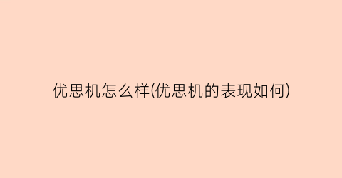 “优思机怎么样(优思机的表现如何)