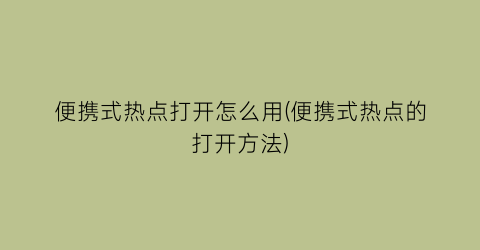 便携式热点打开怎么用(便携式热点的打开方法)