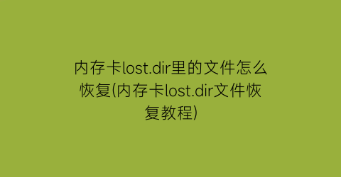 内存卡lost.dir里的文件怎么恢复(内存卡lost.dir文件恢复教程)