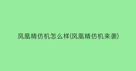 凤凰精仿机怎么样(凤凰精仿机来袭)