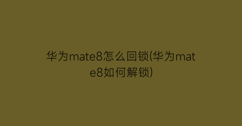 “华为mate8怎么回锁(华为mate8如何解锁)