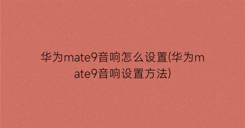 华为mate9音响怎么设置(华为mate9音响设置方法)