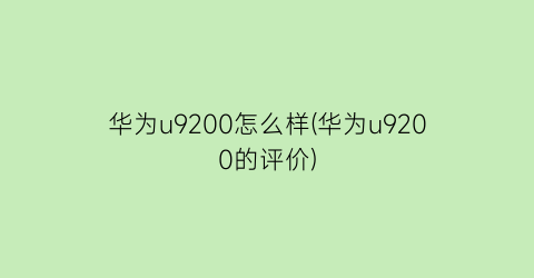 “华为u9200怎么样(华为u9200的评价)