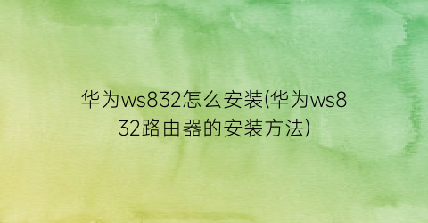 华为ws832怎么安装(华为ws832路由器的安装方法)