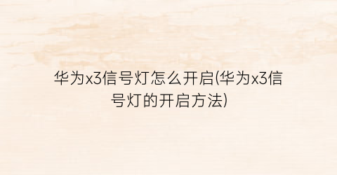 华为x3信号灯怎么开启(华为x3信号灯的开启方法)