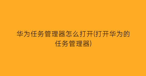 华为任务管理器怎么打开(打开华为的任务管理器)