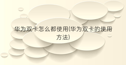 华为双卡怎么都使用(华为双卡的使用方法)