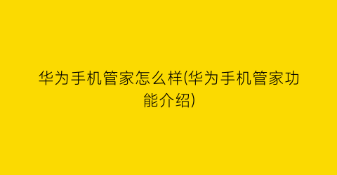 华为手机管家怎么样(华为手机管家功能介绍)