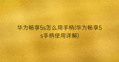 华为畅享5s怎么用手柄(华为畅享5s手柄使用详解)