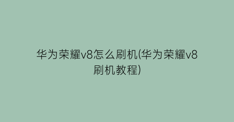 华为荣耀v8怎么刷机(华为荣耀v8刷机教程)