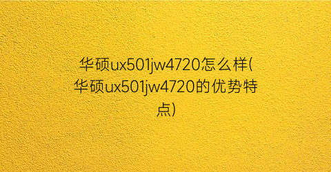 华硕ux501jw4720怎么样(华硕ux501jw4720的优势特点)