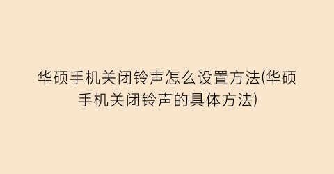 “华硕手机关闭铃声怎么设置方法(华硕手机关闭铃声的具体方法)