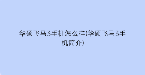 华硕飞马3手机怎么样(华硕飞马3手机简介)