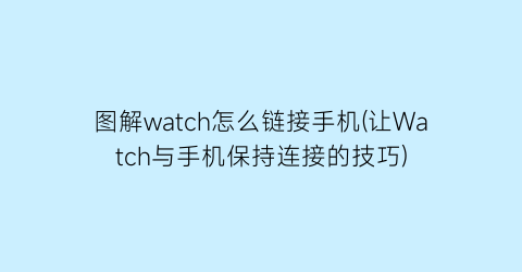 图解watch怎么链接手机(让Watch与手机保持连接的技巧)