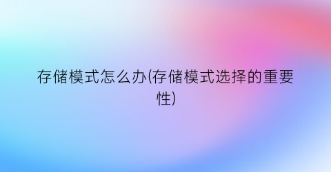 “存储模式怎么办(存储模式选择的重要性)