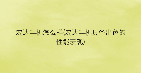 宏达手机怎么样(宏达手机具备出色的性能表现)