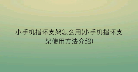 “小手机指环支架怎么用(小手机指环支架使用方法介绍)