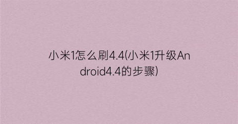 小米1怎么刷4.4(小米1升级Android4.4的步骤)