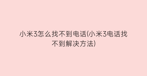 小米3怎么找不到电话(小米3电话找不到解决方法)