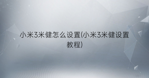 小米3米健怎么设置(小米3米健设置教程)