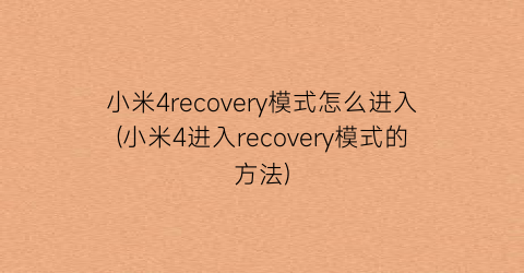 小米4recovery模式怎么进入(小米4进入recovery模式的方法)