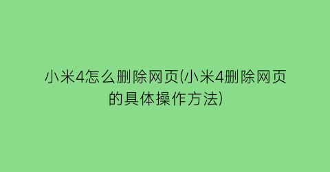 小米4怎么删除网页(小米4删除网页的具体操作方法)