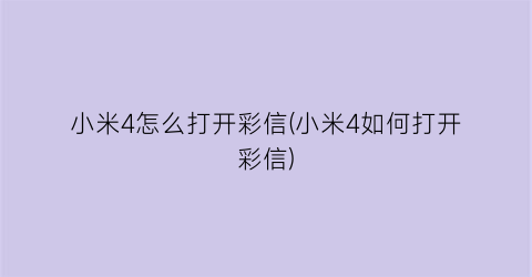 “小米4怎么打开彩信(小米4如何打开彩信)