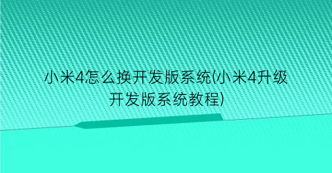 “小米4怎么换开发版系统(小米4升级开发版系统教程)