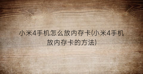 “小米4手机怎么放内存卡(小米4手机放内存卡的方法)