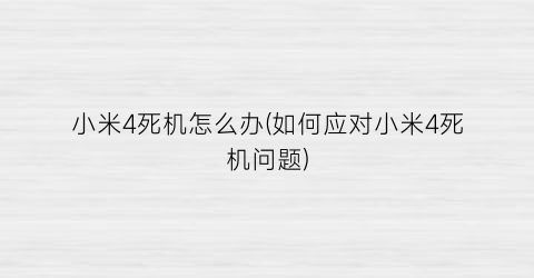 小米4死机怎么办(如何应对小米4死机问题)