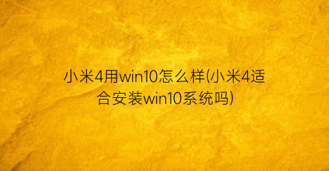 小米4用win10怎么样(小米4适合安装win10系统吗)