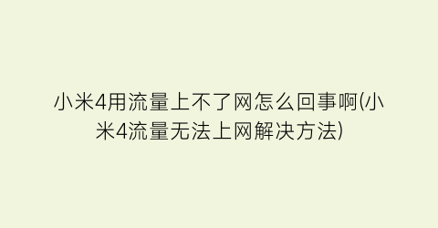 小米4用流量上不了网怎么回事啊(小米4流量无法上网解决方法)