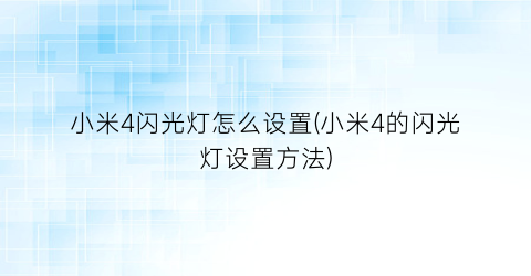 “小米4闪光灯怎么设置(小米4的闪光灯设置方法)